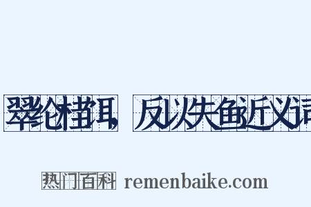 翠纶桂饵，反以失鱼近义词是什么意思的图片
